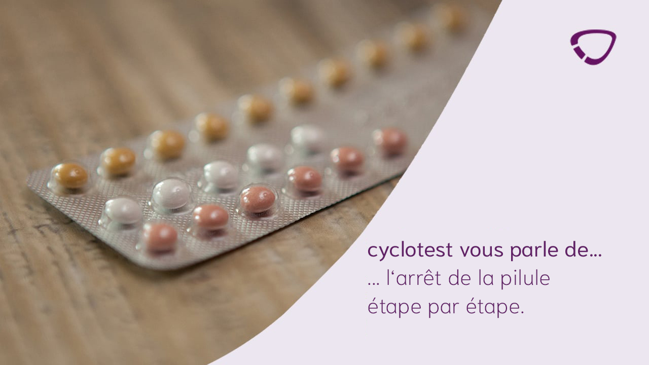 Arrêter la pilule❤️ : ce qu'il faut garder à l'esprit ! | cyclotest